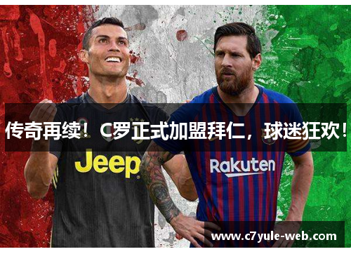 传奇再续！C罗正式加盟拜仁，球迷狂欢！
