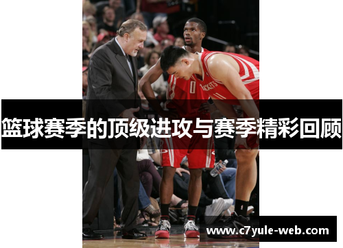 篮球赛季的顶级进攻与赛季精彩回顾